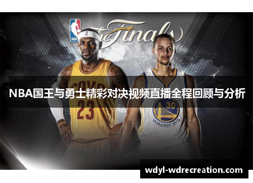 NBA国王与勇士精彩对决视频直播全程回顾与分析