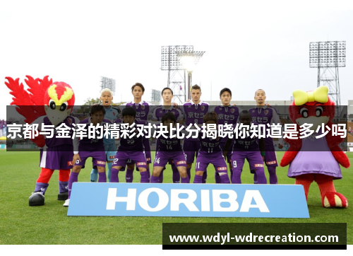 京都与金泽的精彩对决比分揭晓你知道是多少吗
